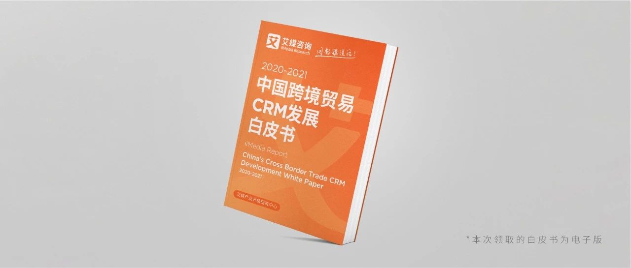 重磅丨艾媒發布《2020-2021年中國跨境貿易CRM發展白皮書》
