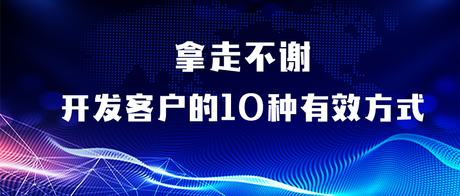 開發(fā)客戶的10種有效方式，拿走不謝！
