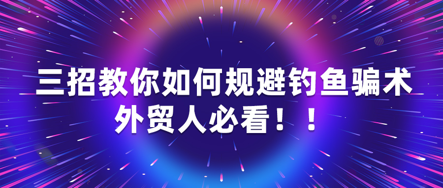 三招教你如何規避釣魚騙術，外貿人必看！！
